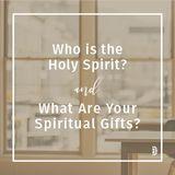 Who is the Holy Spirit? And What Are Your Spiritual Gifts?