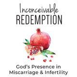 Inconceivable Redemption: God's Presence In Miscarriage And Infertility