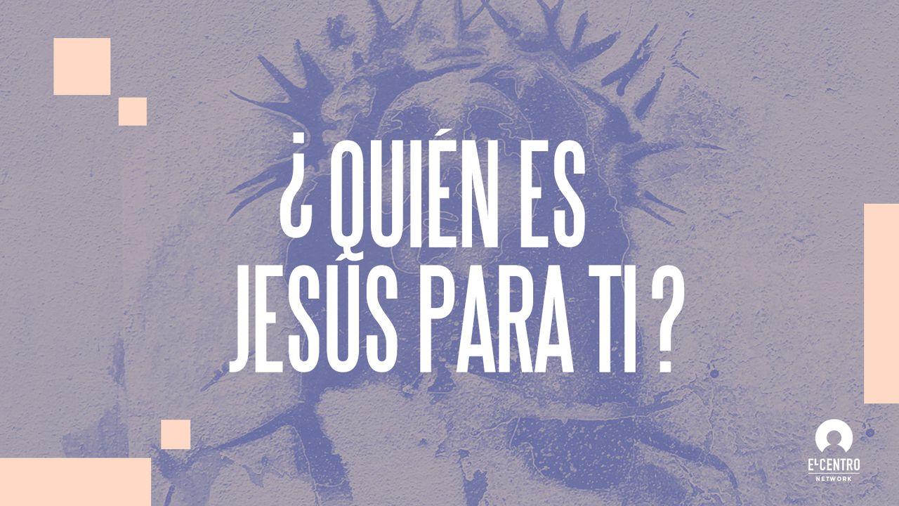 ¿Quién es Jesús para ti?