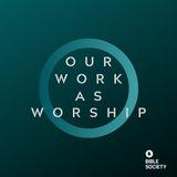 OUR WORK AS WORSHIP