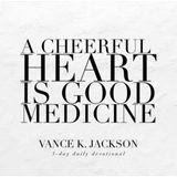 A Cheerful Heart Is Good Medicine.