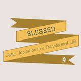 Blessed: Jesus' Invitation To A Transformed Life