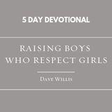 Raising Boys Who Respect Girls By Dave Willis