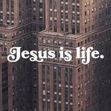 Jesus Is Life