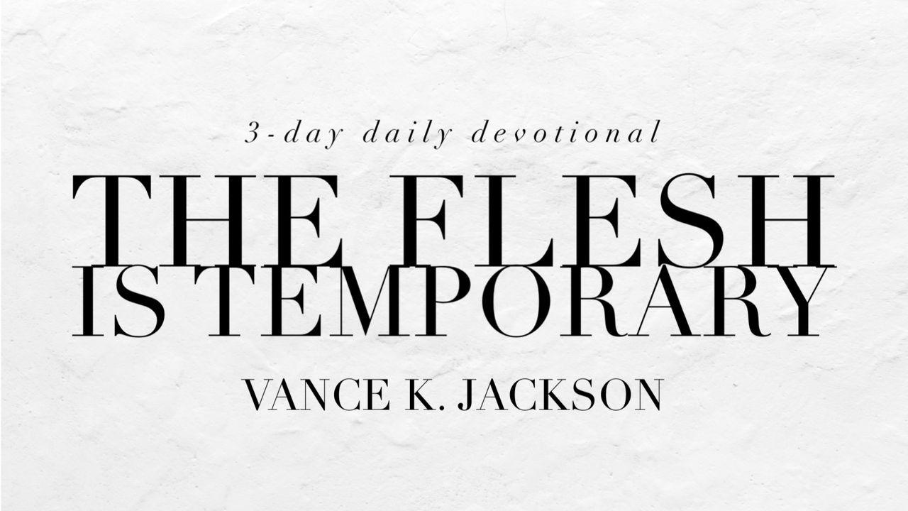 The Flesh Is Temporary