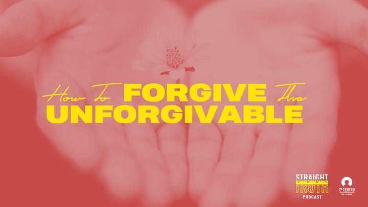 How To Forgive The Unforgivable