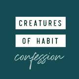 Creatures of Habit: Confession