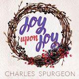 Joy Upon Joy, with Charles Spurgeon
