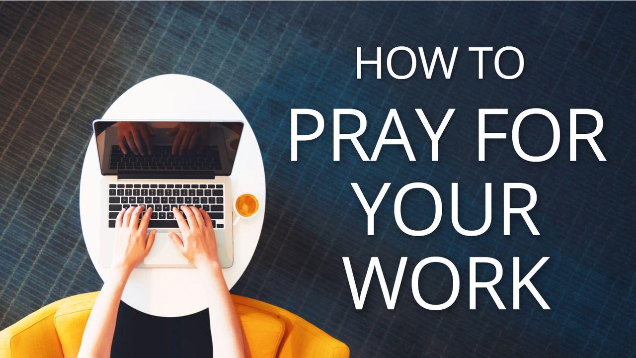 How To Pray For Your Work