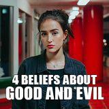 4 Beliefs About Good and Evil