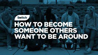 How To Become Someone Others Want To Be Around