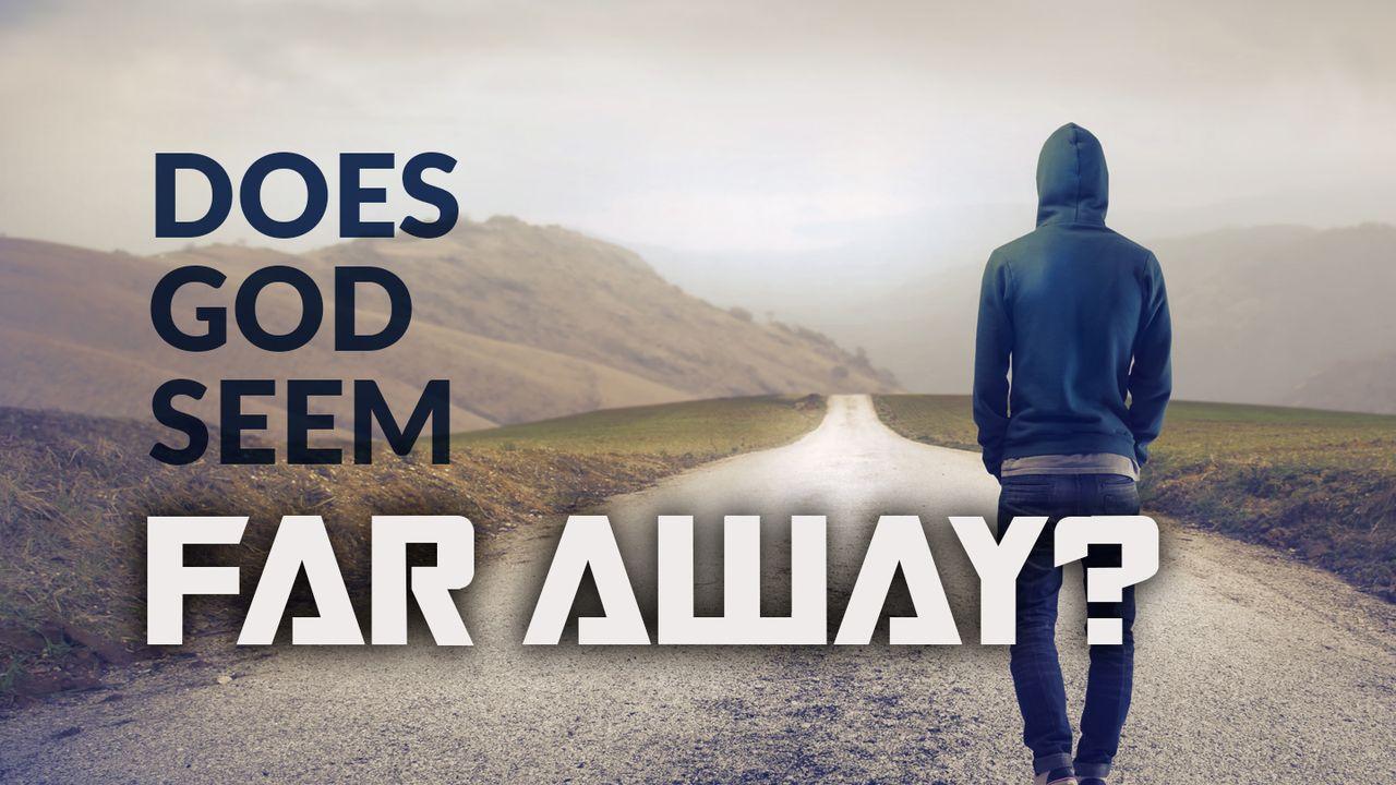Does God Seem Far Away?