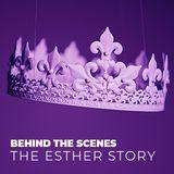 Behind the Scenes – The Esther Story