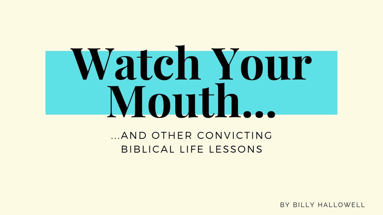 Watch Your Mouth (And Other Convicting Biblical Life Lessons)