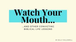 Watch Your Mouth (And Other Convicting Biblical Life Lessons)