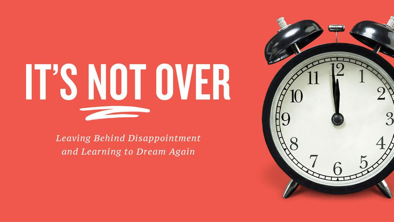 It's Not Over: Move Past Disappointment & Dream Again