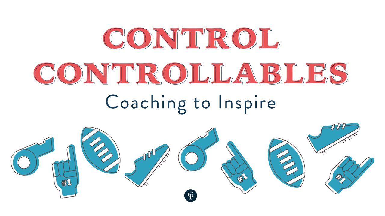 Control Controllables: Coaching To Inspire