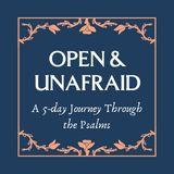 Open and Unafraid: A 5-day Journey Through the Psalms