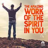 The Amazing Work of the Spirit in You