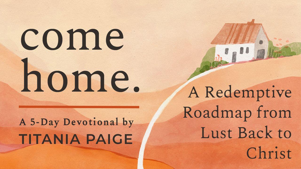 come home. | A Redemptive Roadmap from Lust Back to Christ