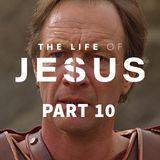 The Life of Jesus, Part 10 (10/10)