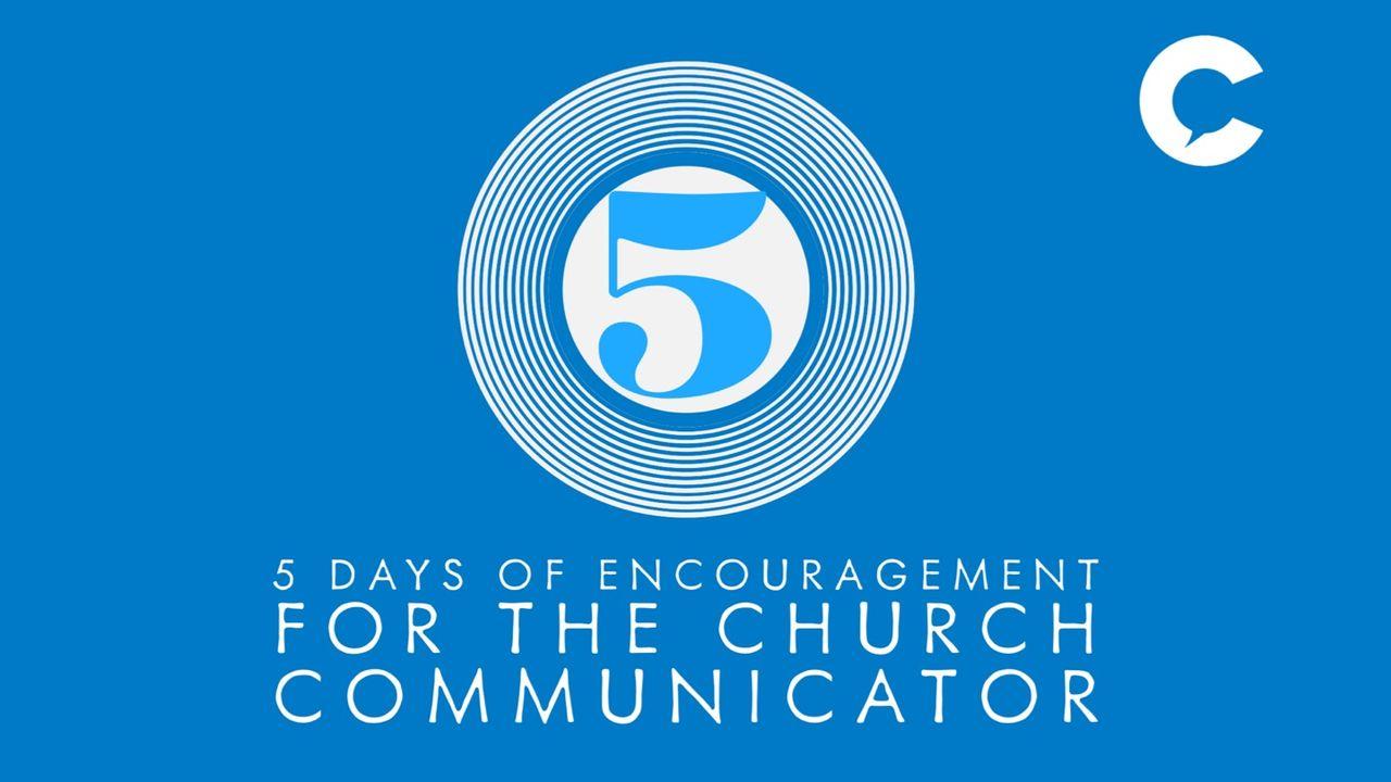 5 Days Of Encouragement For The Church Communicator