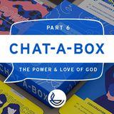 CHAT-A-BOX Pt 6. The Power and Love of God