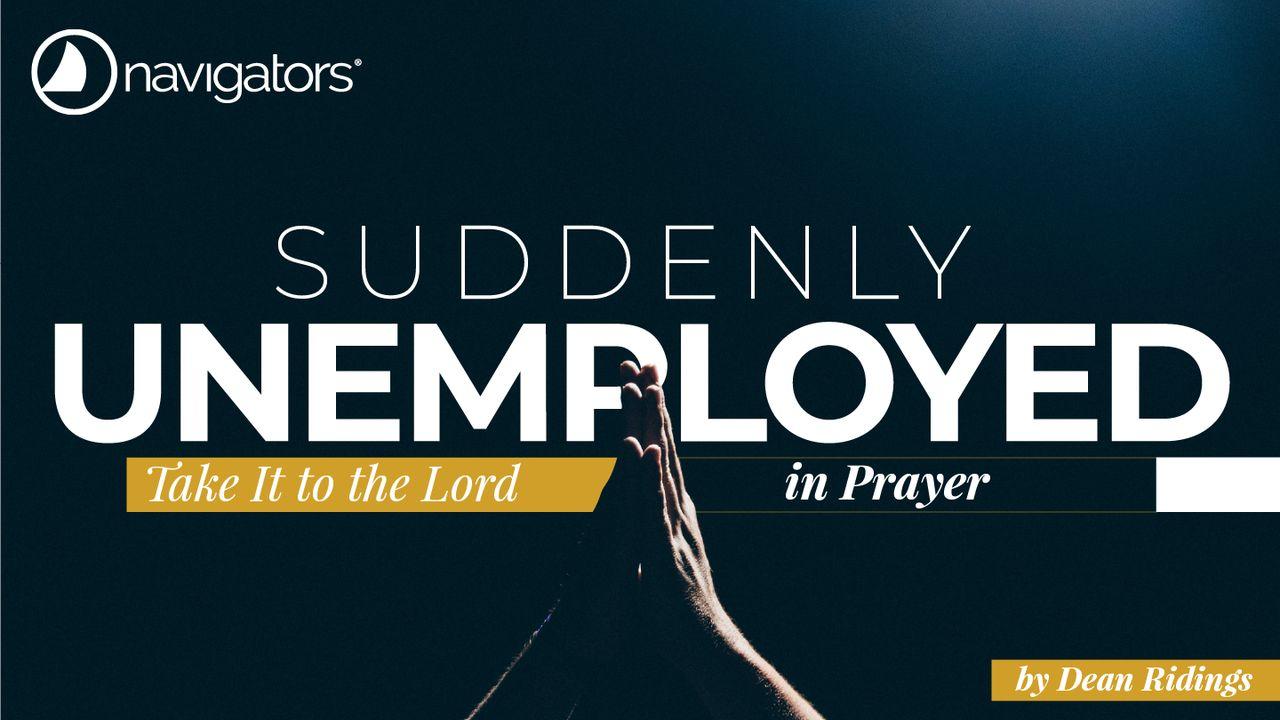 Suddenly Unemployed – Take It to the Lord in Prayer