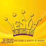 Jesus Who Reigns Is Worthy Of Worship
