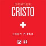 Coronavírus e Cristo, com John Piper