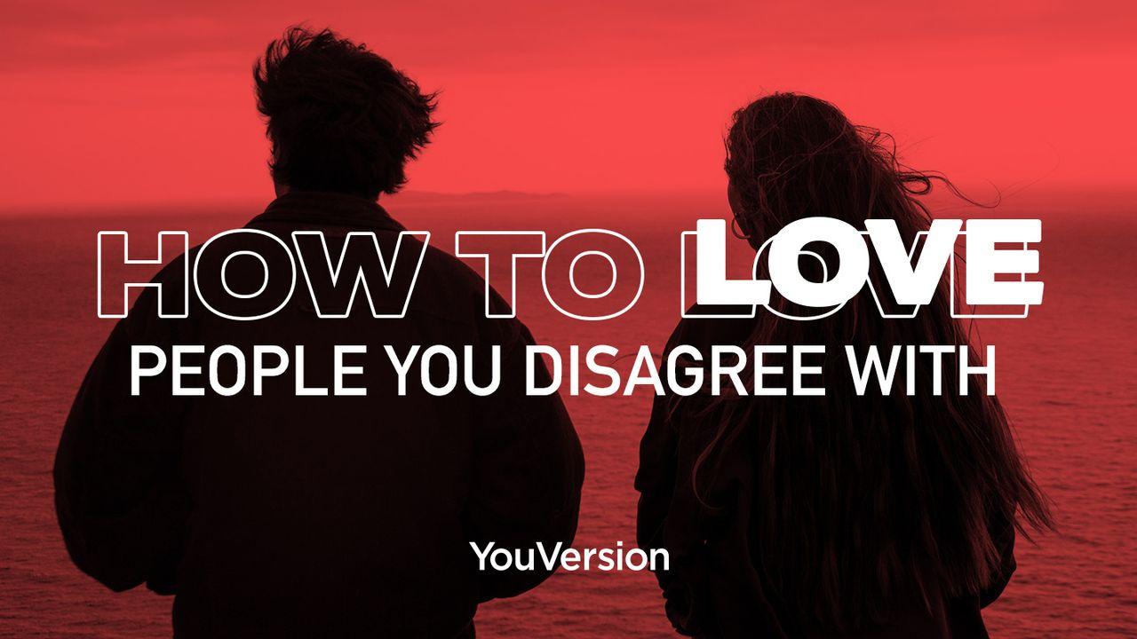 Cómo Amar a la Gente con la que estás en Desacuerdo