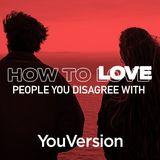 How To Love People You Disagree With