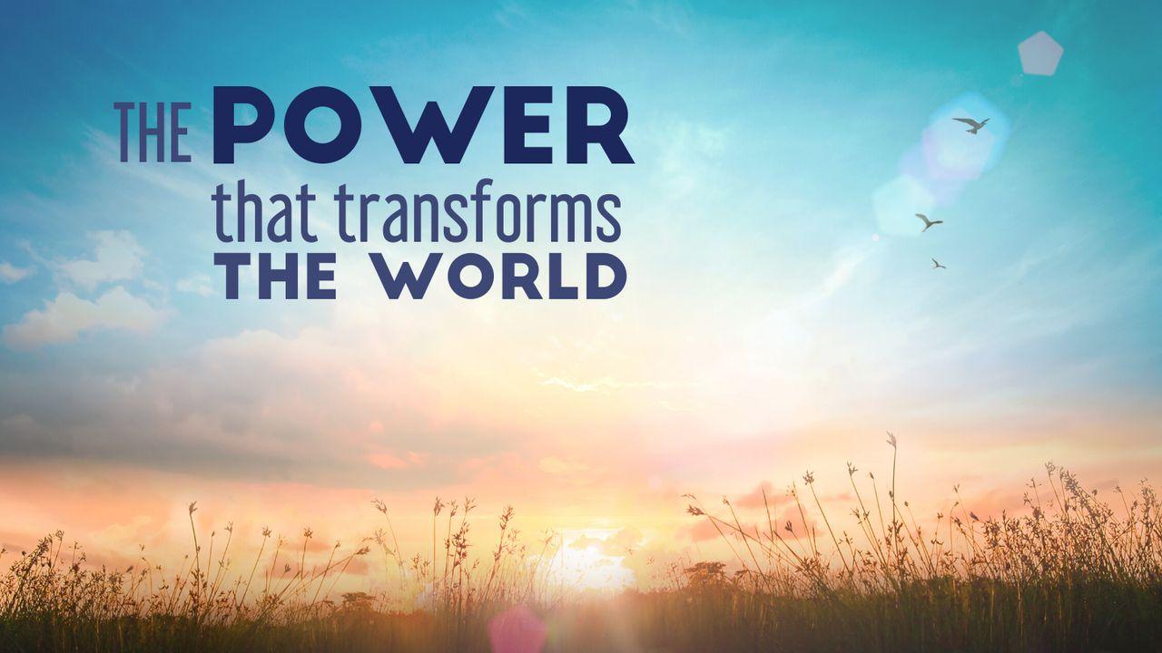 The Power That Transforms The World