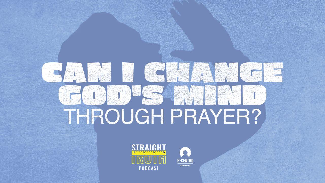 Can I Change God’s Mind Through Prayer?
