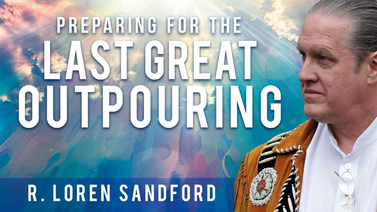 Preparing For The Last Great Outpouring