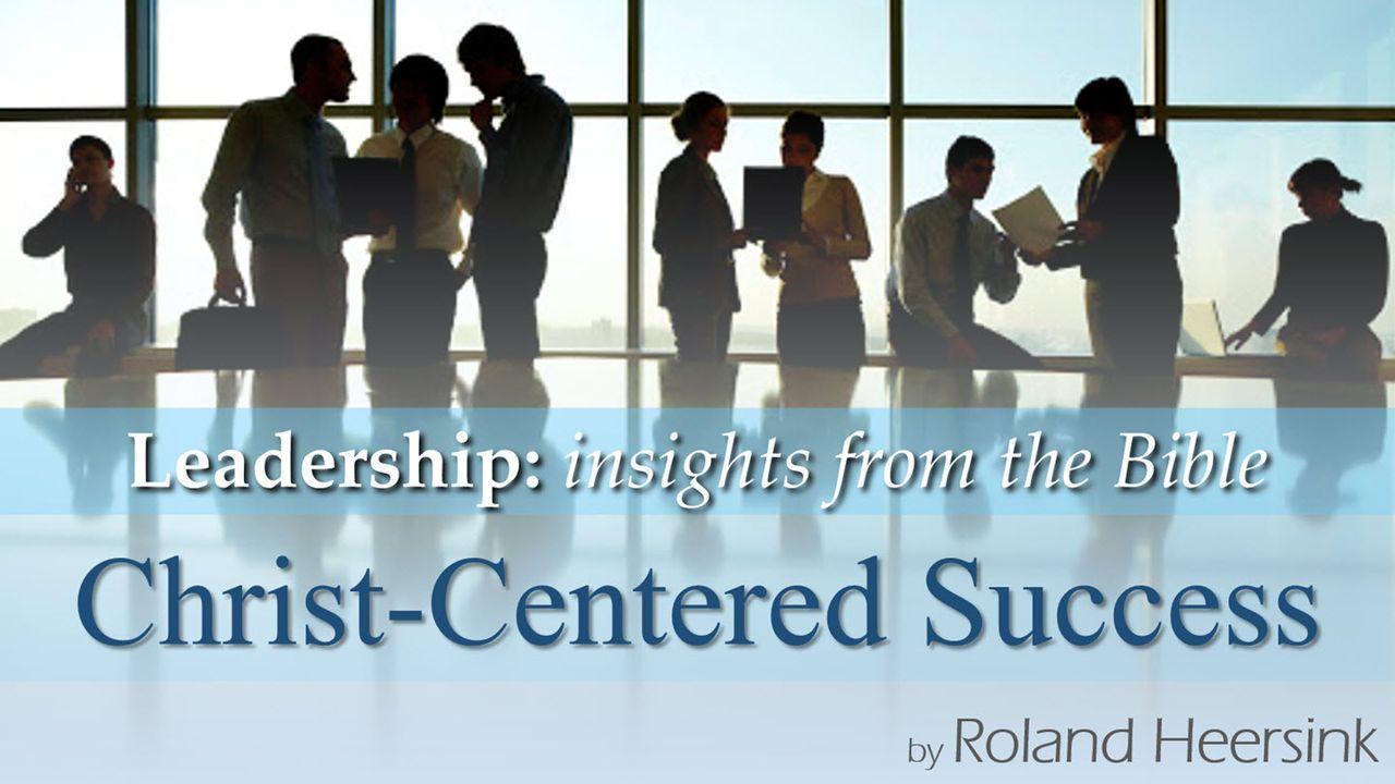 Biblical Leadership – Success as a Christ-Centered Leader