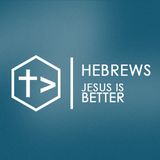 Hebrews.  Jesus Is Better