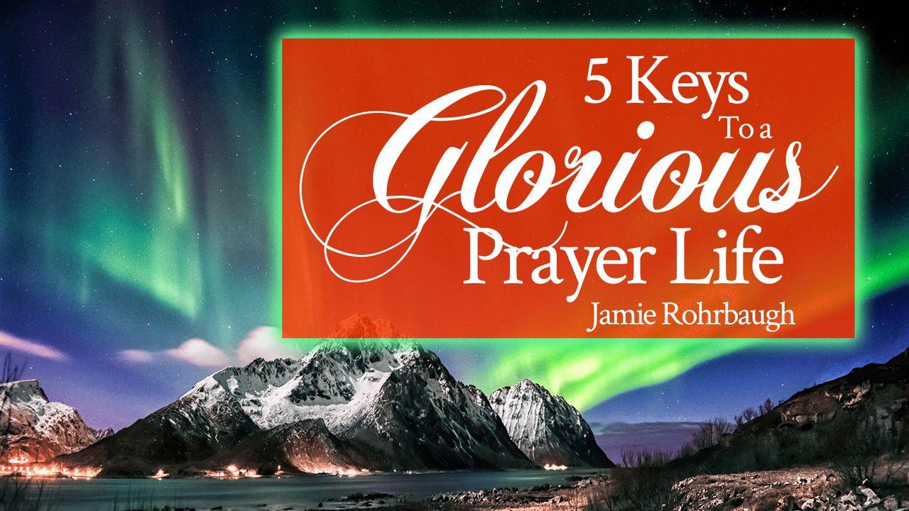 5 Keys To a Glorious Prayer Life