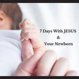 7 Days With Jesus & Your Newborn