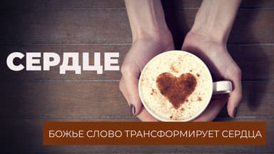 СЕРДЦЕ Божье CЛОВО трансформирует СЕРДЦА