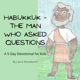 Habakkuk – The Man Who Asked Questions