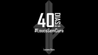 40 Dias de um #LoucoSemCura
