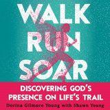 Walk Run Soar: Discovering God's Presence on Life's Trail 