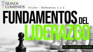 Fundamentos del Liderazgo - Visión | Nehemías 1 y 2