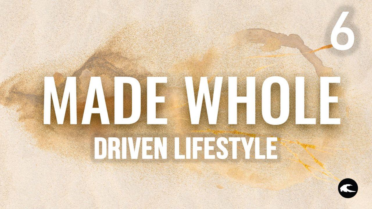 Made Whole #6 - Driven Lifestyle