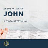 Jesus in All of John -  A Video Devotional