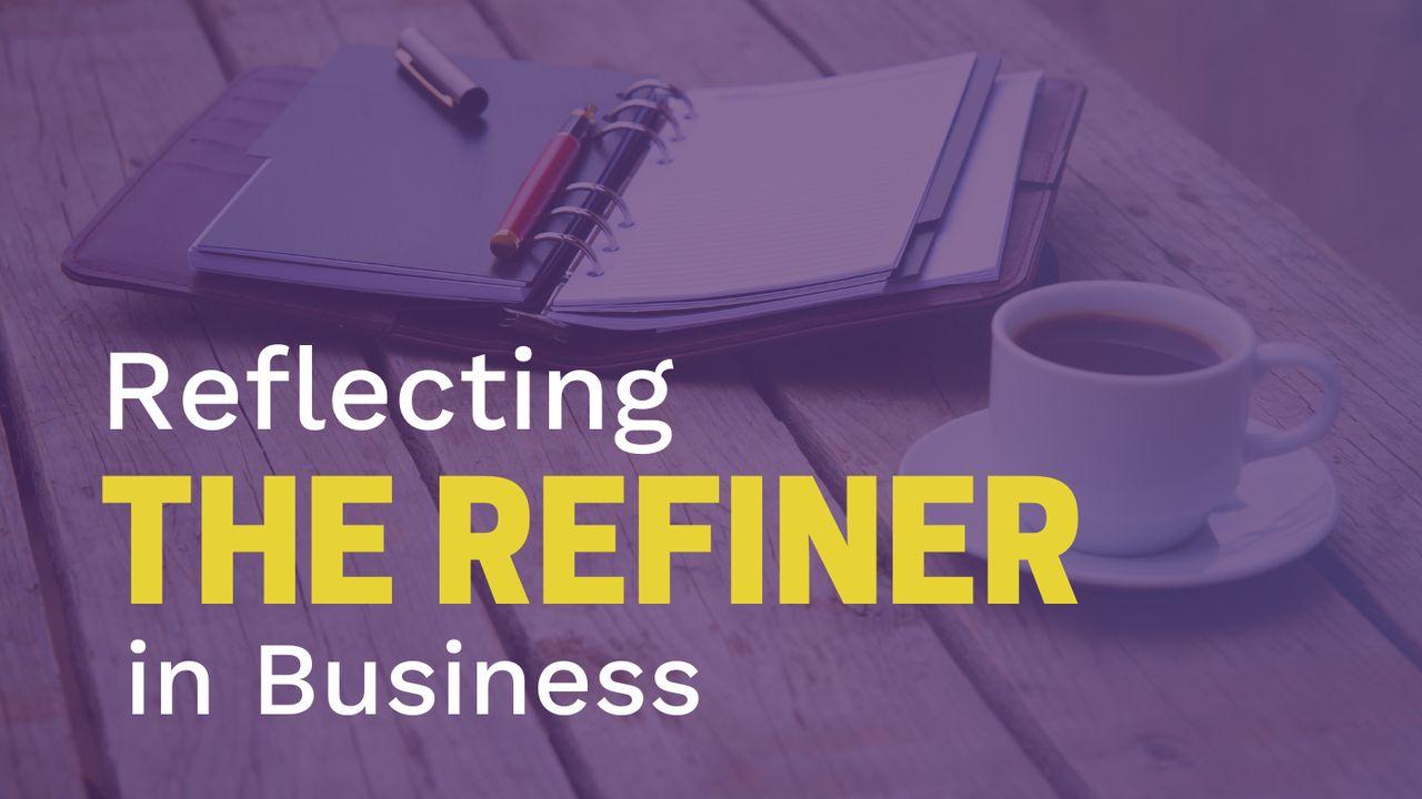 Reflecting the Refiner in Business