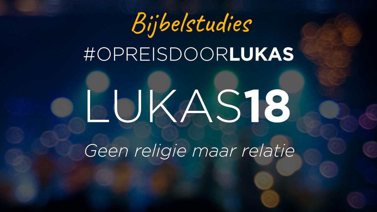 #Opreisdoorlukas - Lukas 18: Geen religie maar relatie