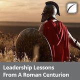Leadership Lessons From a Roman Centurion