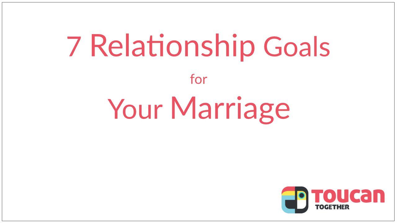 7 Relationship Goals for Your Marriage